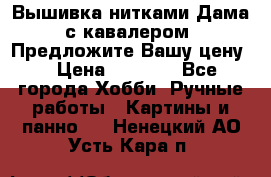 Вышивка нитками Дама с кавалером. Предложите Вашу цену! › Цена ­ 6 000 - Все города Хобби. Ручные работы » Картины и панно   . Ненецкий АО,Усть-Кара п.